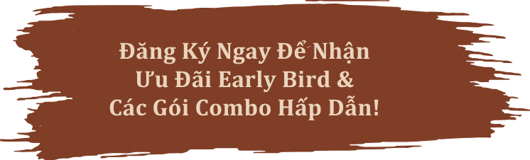 Đăng ký để nhận ưu đãi Early Bird & Các Gói Combo Hấp Dẫn